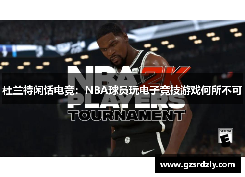 杜兰特闲话电竞：NBA球员玩电子竞技游戏何所不可