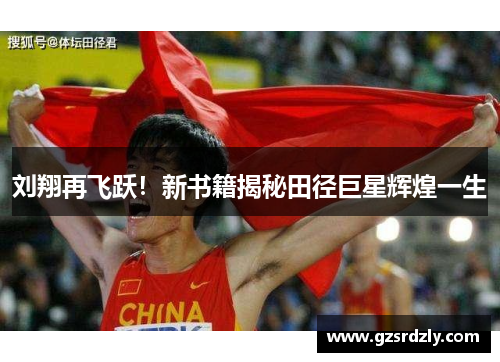 刘翔再飞跃！新书籍揭秘田径巨星辉煌一生